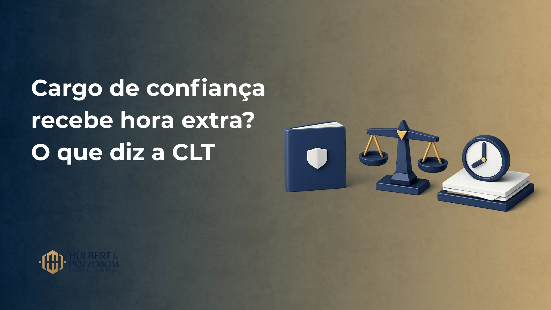 Imagem com fundo azul e bege, texto “Cargo de confiança recebe hora extra? O que diz a CLT” ao lado de ícones que representam direito e tempo, como um livro, uma balança e um relógio.