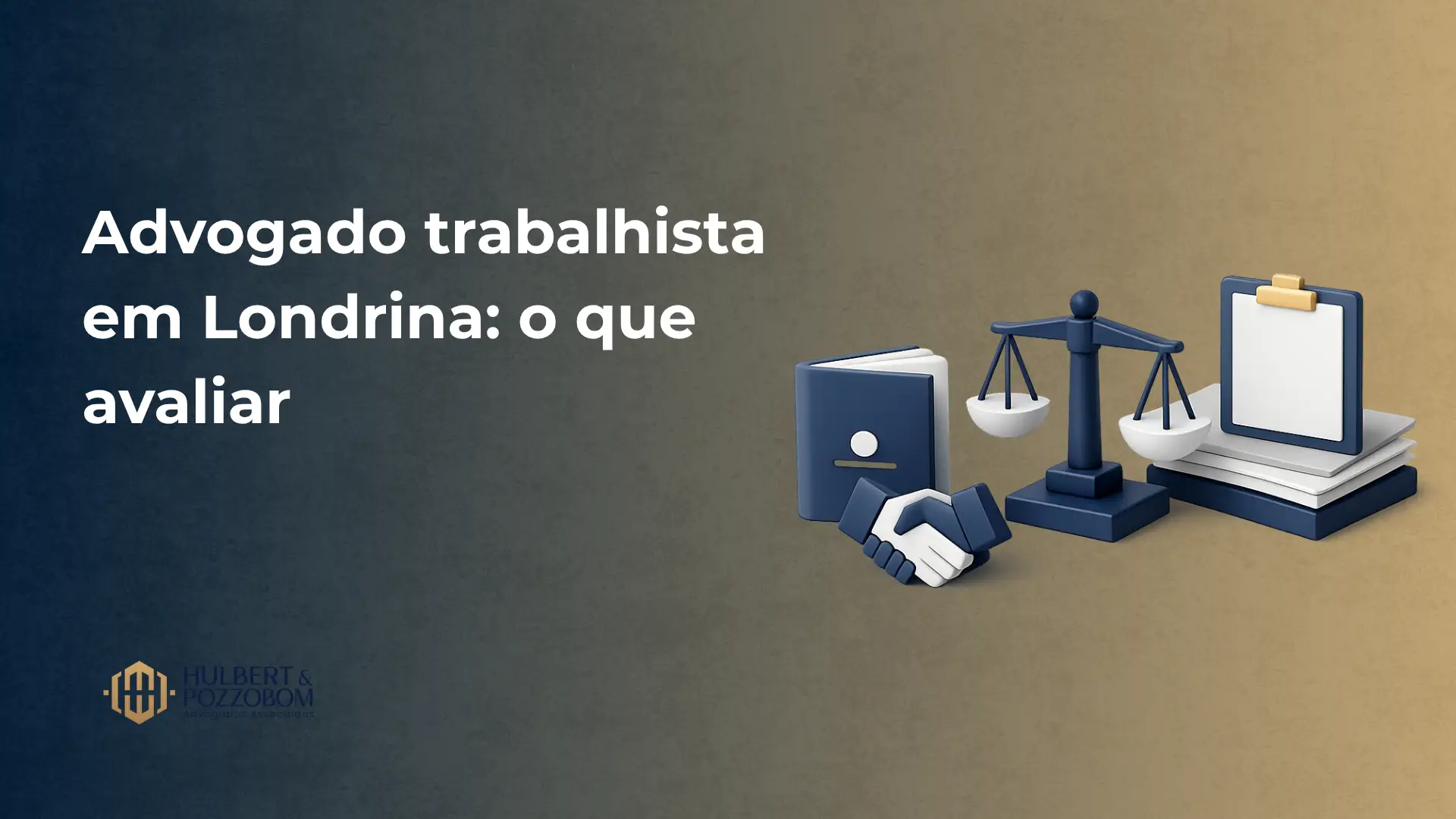 Banner com texto “Advogado trabalhista em Londrina: o que avaliar” e ilustração de balança de justiça, pasta, documentos e figuras de mãos fazendo acordo, com fundo azul e bege e logo da HULBERT & POZZOBOM.