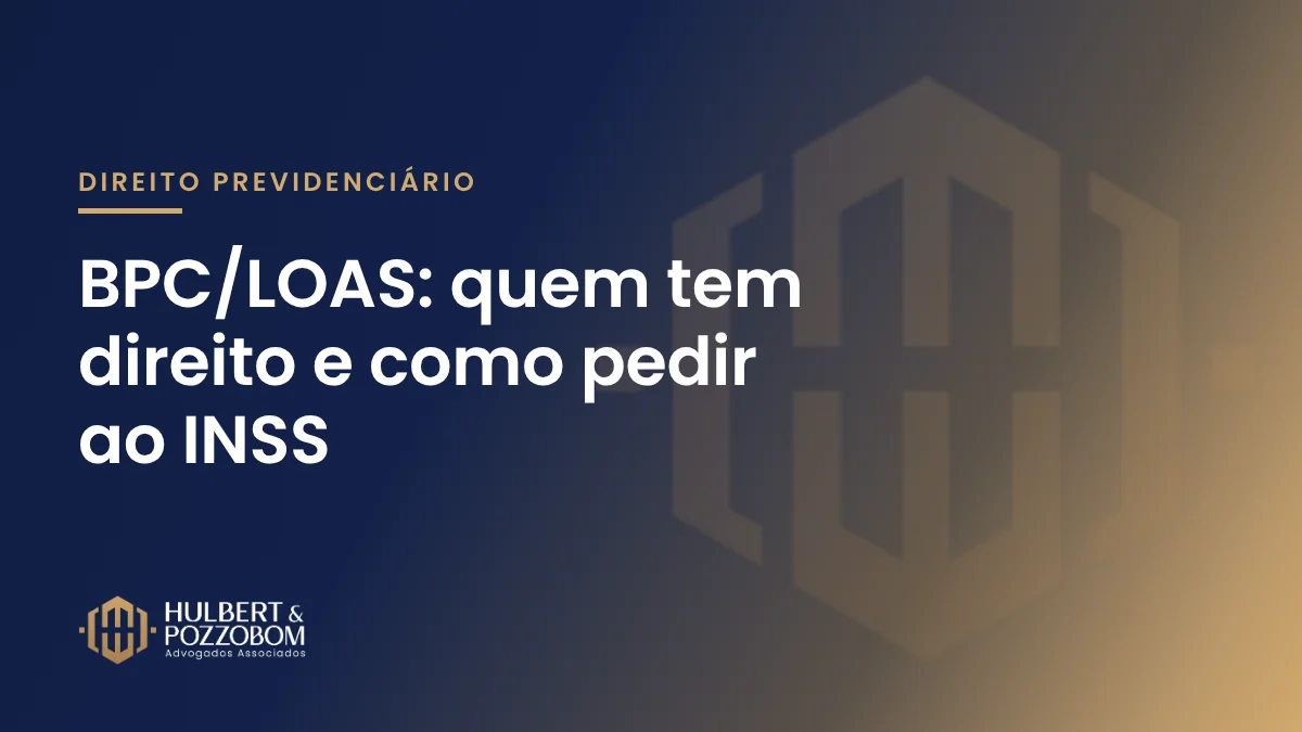 Arte com o título BPC/LOAS: quem tem direito e como pedir ao INSS, nas cores do Hulbert & Pozzobom Advogados Associados