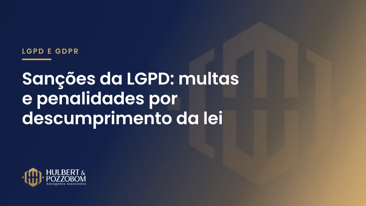 Arte com o título Sanções da LGPD: multas e penalidades por descumprimento da lei, nas cores do Hulbert & Pozzobom Advogados Associados